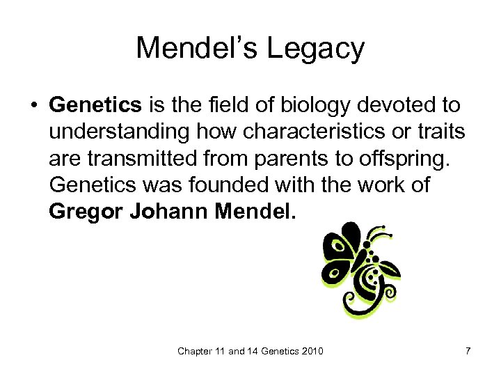 Mendel’s Legacy • Genetics is the field of biology devoted to understanding how characteristics