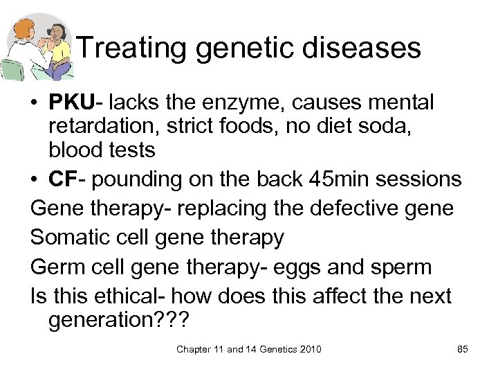 Treating genetic diseases • PKU- lacks the enzyme, causes mental retardation, strict foods, no