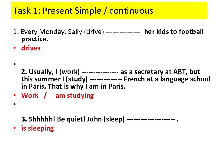 Task 1: Present Simple / continuous 1. Every Monday, Sally (drive) -------- her kids
