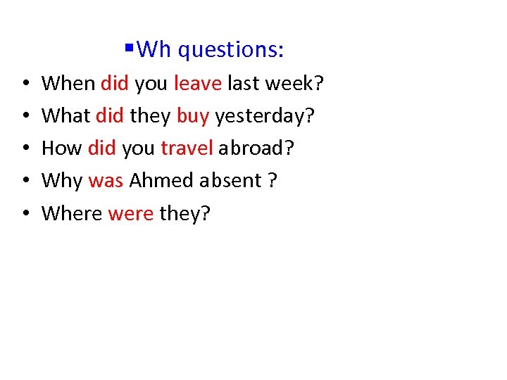 § Wh questions: • • • When did you leave last week? What did