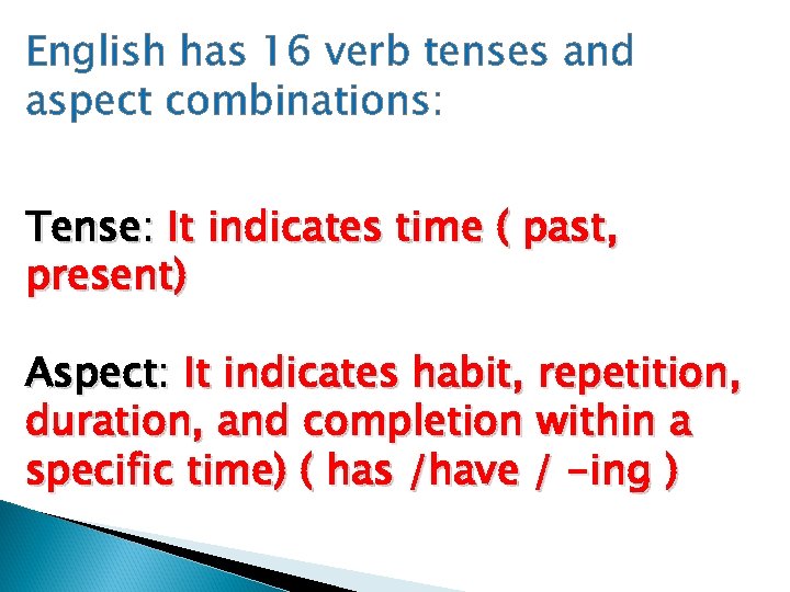English has 16 verb tenses and aspect combinations: Tense: It indicates time ( past,