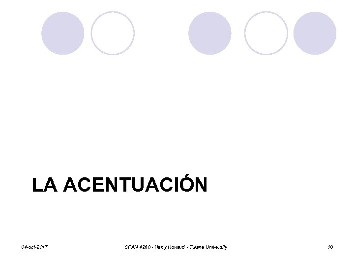 LA ACENTUACIÓN 04 -oct-2017 SPAN 4260 - Harry Howard - Tulane University 10 