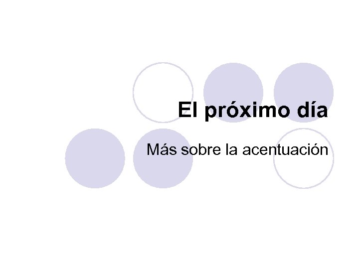 El próximo día Más sobre la acentuación 