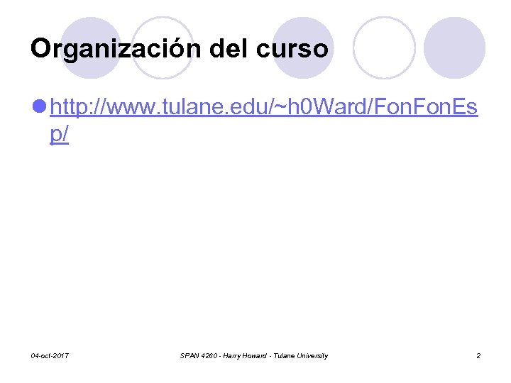 Organización del curso l http: //www. tulane. edu/~h 0 Ward/Fon. Es p/ 04 -oct-2017