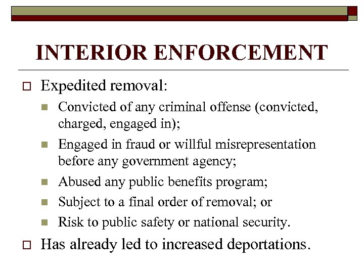 INTERIOR ENFORCEMENT o Expedited removal: n n n o Convicted of any criminal offense