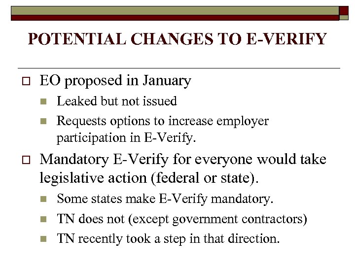 POTENTIAL CHANGES TO E-VERIFY o EO proposed in January n n o Leaked but