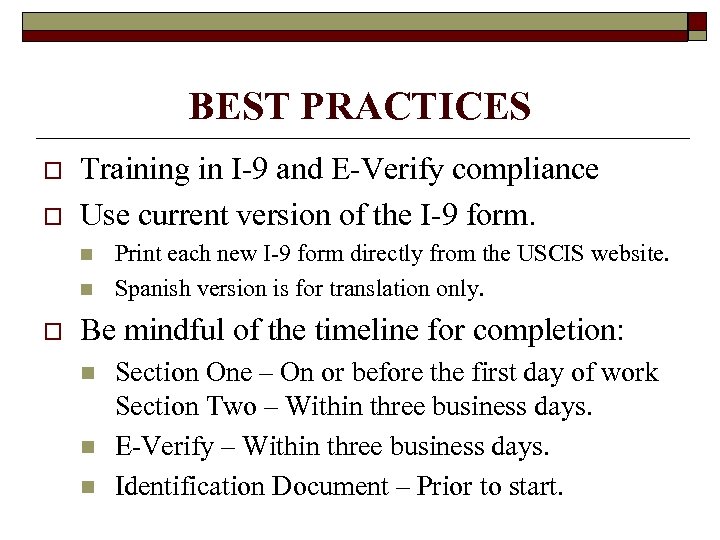 BEST PRACTICES o o Training in I-9 and E-Verify compliance Use current version of