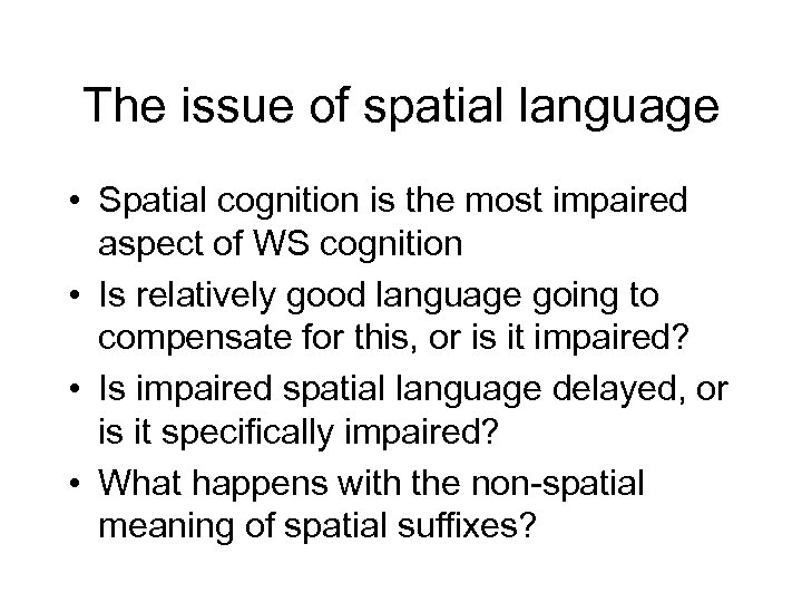 The issue of spatial language • Spatial cognition is the most impaired aspect of