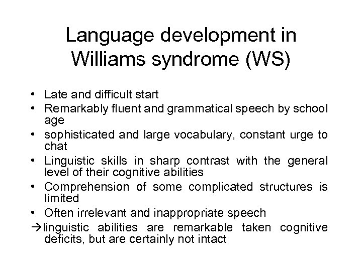 Language development in Williams syndrome (WS) • Late and difficult start • Remarkably fluent