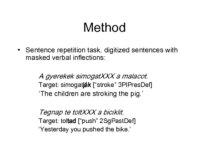 Method • Sentence repetition task, digitized sentences with masked verbal inflections: A gyerekek simogat.