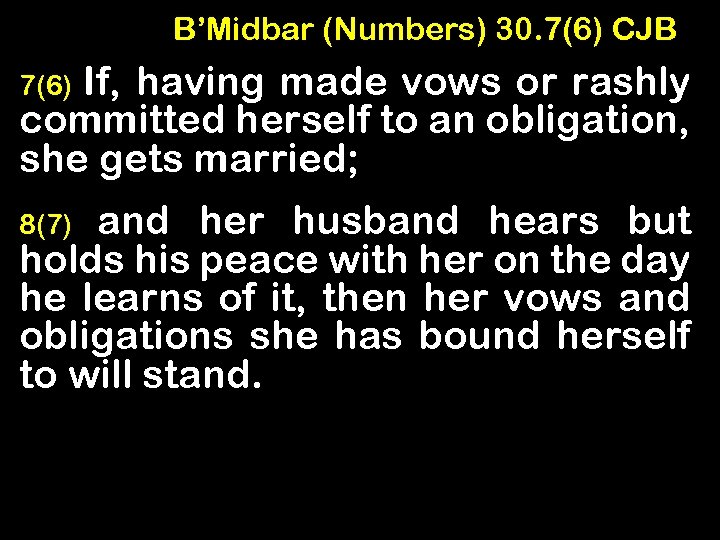 B’Midbar (Numbers) 30. 7(6) CJB If, having made vows or rashly committed herself to