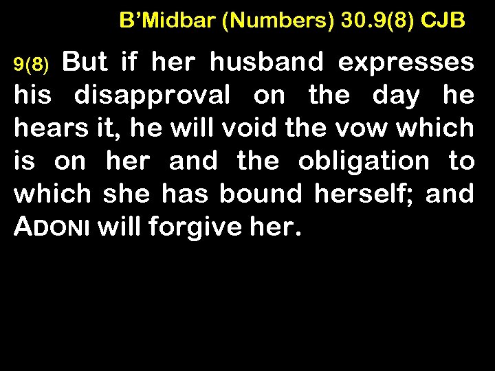 B’Midbar (Numbers) 30. 9(8) CJB But if her husband expresses his disapproval on the