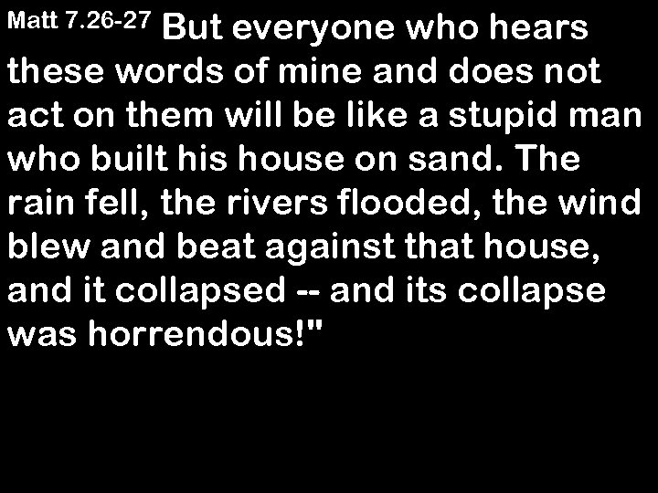 But everyone who hears these words of mine and does not act on them