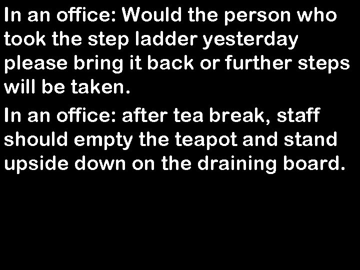 In an office: Would the person who took the step ladder yesterday please bring