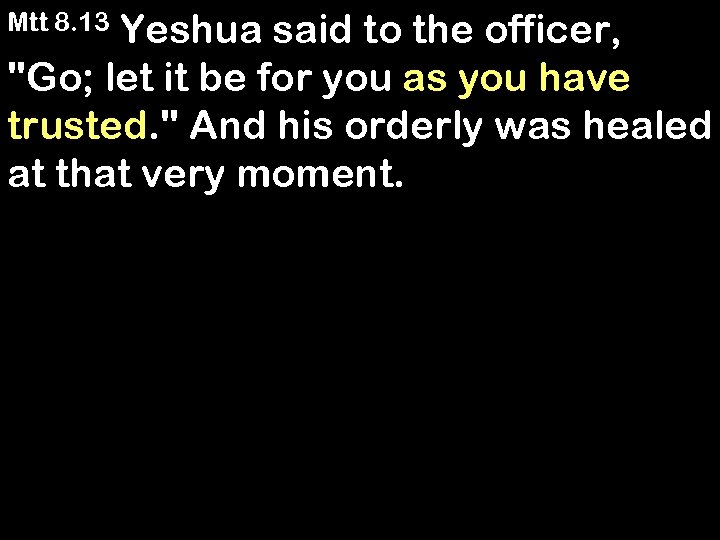 Yeshua said to the officer, 
