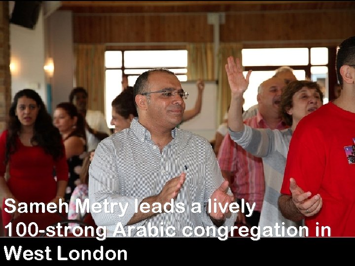 Sameh Metry leads a lively 100 -strong Arabic congregation in West London 
