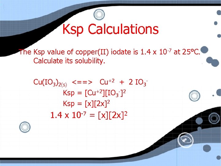 Ksp Calculations The Ksp value of copper(II) iodate is 1. 4 x 10 -7