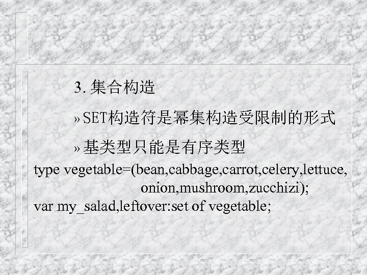 3. 集合构造 » SET构造符是幂集构造受限制的形式 » 基类型只能是有序类型 type vegetable=(bean, cabbage, carrot, celery, lettuce, onion, mushroom,