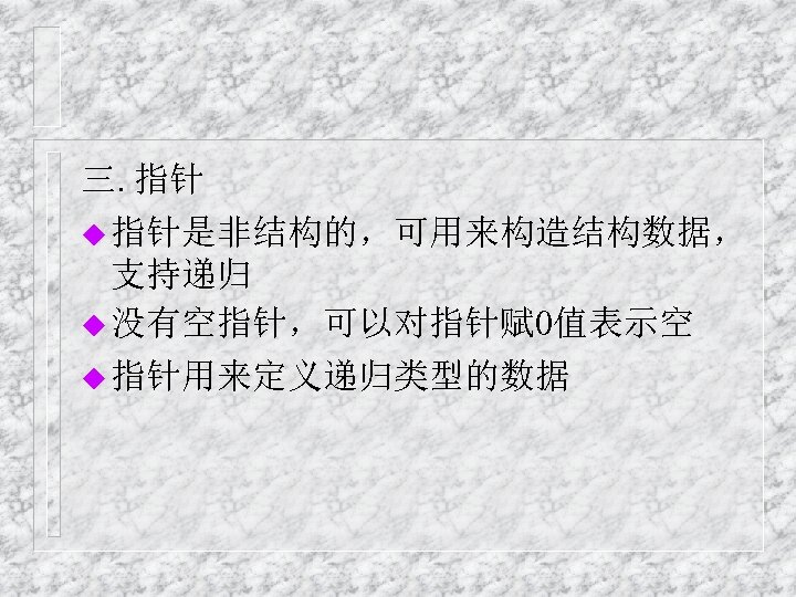 三. 指针 u 指针是非结构的，可用来构造结构数据， 支持递归 u 没有空指针，可以对指针赋0值表示空 u 指针用来定义递归类型的数据 