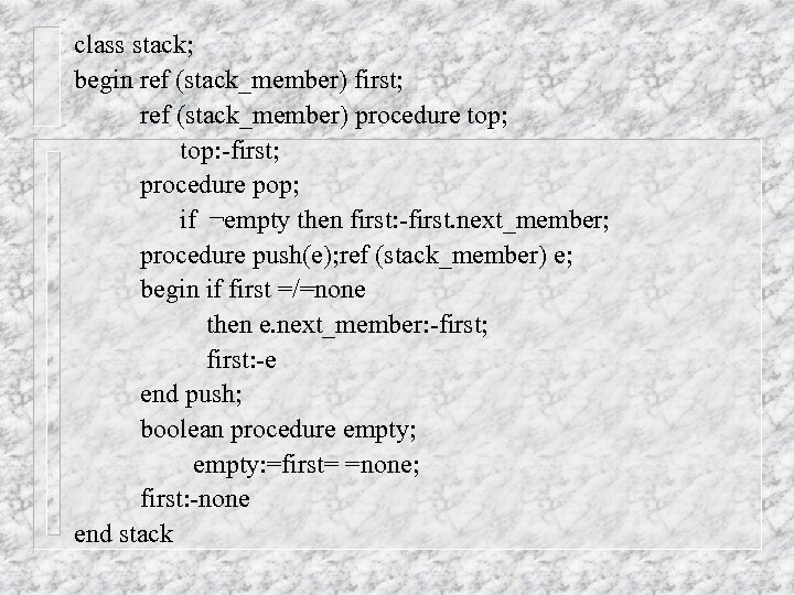 class stack; begin ref (stack_member) first; ref (stack_member) procedure top; top: -first; procedure pop;