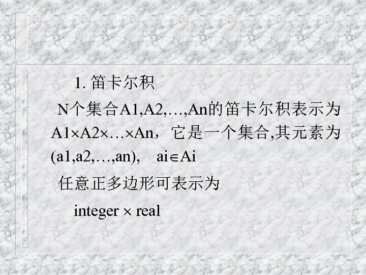 1. 笛卡尔积 N个集合A 1, A 2, …, An的笛卡尔积表示为 A 1 A 2 … An，它是一个集合,
