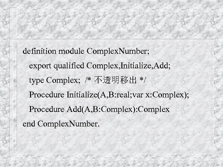 definition module Complex. Number; export qualified Complex, Initialize, Add; type Complex; /* 不透明移出 */