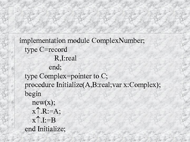 implementation module Complex. Number; type C=record R, I: real end; type Complex=pointer to C;