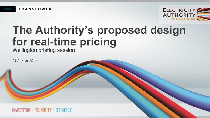 The Authority’s proposed design for real-time pricing Wellington briefing session 24 August 2017 
