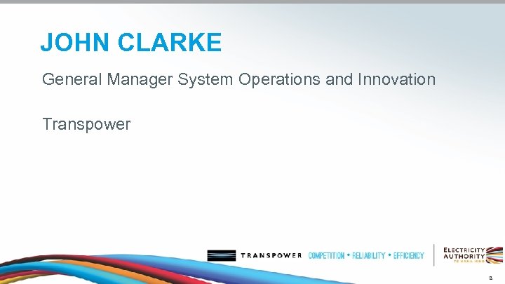 JOHN CLARKE General Manager System Operations and Innovation Transpower 8 