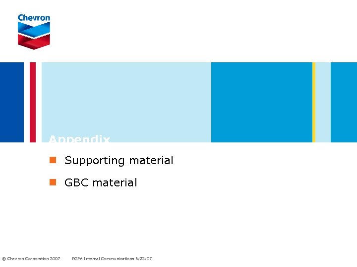 Appendix n Supporting material n GBC material © Chevron Corporation 2007 PGPA Internal Communications