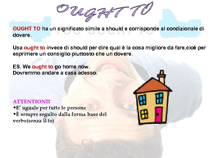 OUGHT TO ha un significato simile a should e corrisponde al condizionale di dovere.