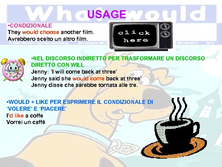 USAGE • CONDIZIONALE They would choose another film. Avrebbero scelto un altro film. •