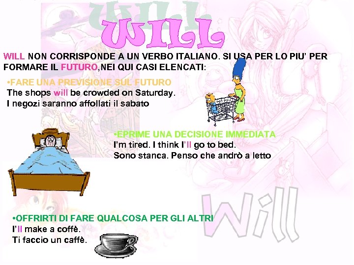 WILL NON CORRISPONDE A UN VERBO ITALIANO. SI USA PER LO PIU’ PER FORMARE