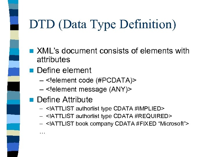 DTD (Data Type Definition) XML’s document consists of elements with attributes n Define element