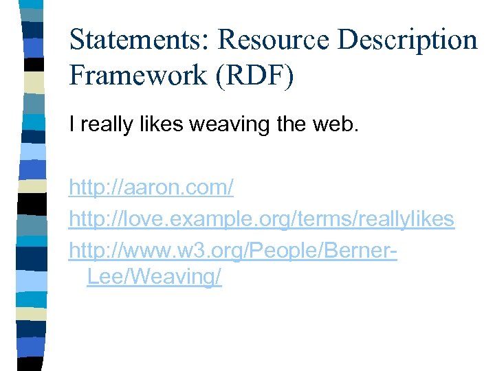 Statements: Resource Description Framework (RDF) I really likes weaving the web. http: //aaron. com/