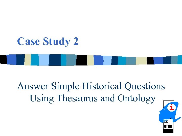 Case Study 2 Answer Simple Historical Questions Using Thesaurus and Ontology 
