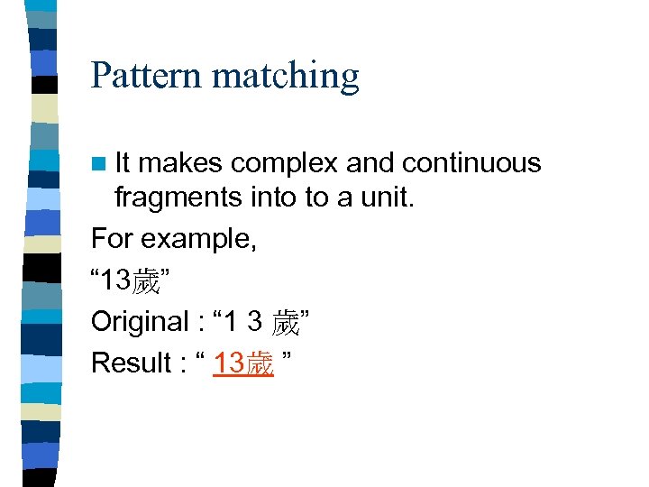 Pattern matching n It makes complex and continuous fragments into to a unit. For