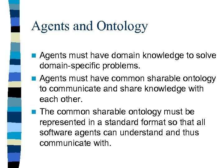 Agents and Ontology Agents must have domain knowledge to solve domain-specific problems. n Agents