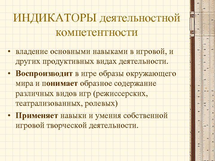 ИНДИКАТОРЫ деятельностной компетентности • владение основными навыками в игровой, и других продуктивных видах деятельности.