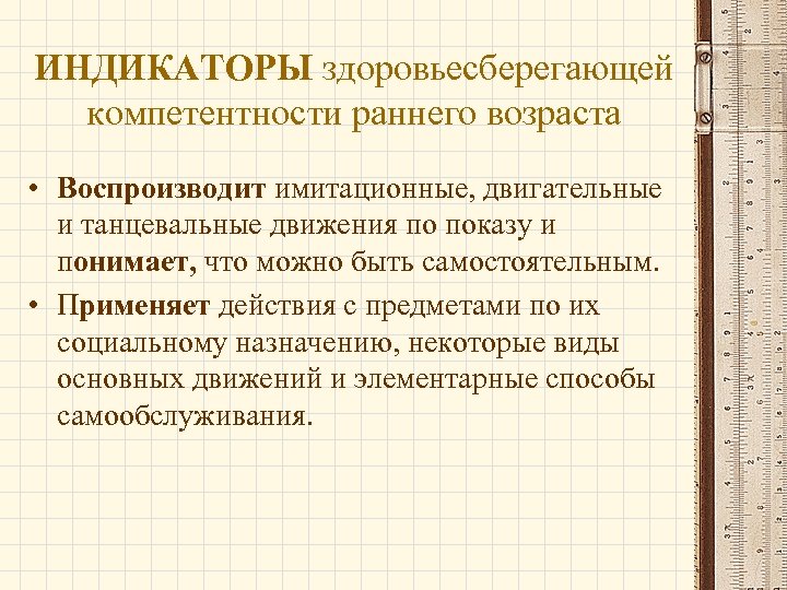 ИНДИКАТОРЫ здоровьесберегающей компетентности раннего возраста • Воспроизводит имитационные, двигательные и танцевальные движения по показу