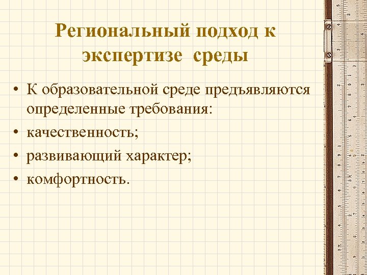 Региональный подход к экспертизе среды • К образовательной среде предъявляются определенные требования: • качественность;