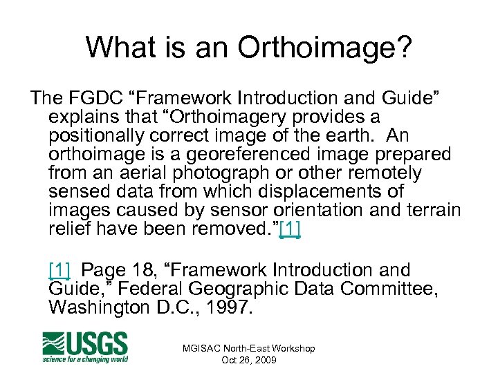 What is an Orthoimage? The FGDC “Framework Introduction and Guide” explains that “Orthoimagery provides