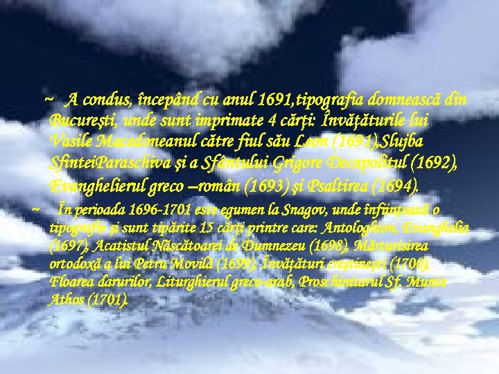 ~ A condus, începând cu anul 1691, tipografia domnească din Bucureşti, unde sunt imprimate