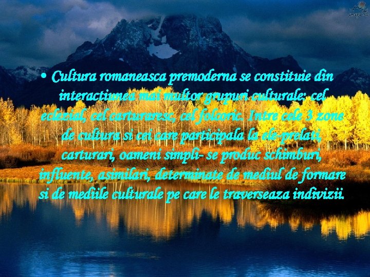  • Cultura romaneasca premoderna se constituie din interactiunea mai multor grupuri culturale: cel