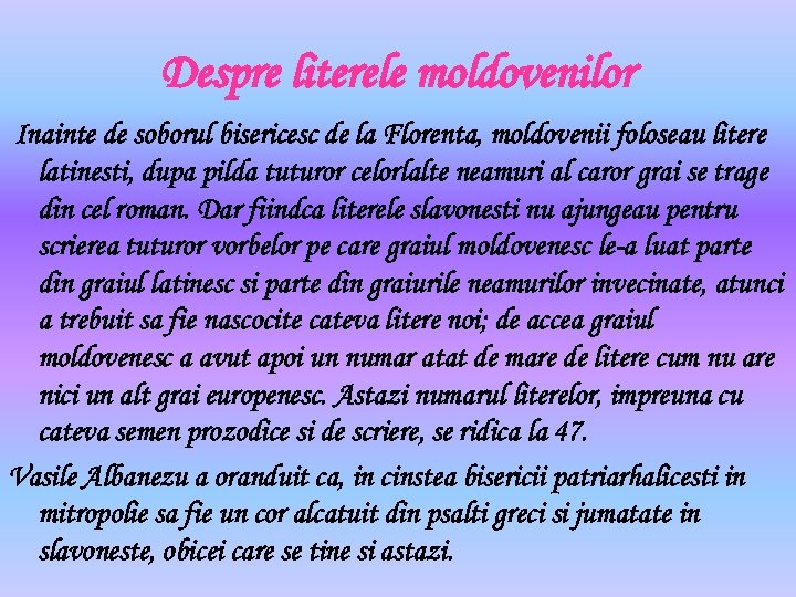 Despre literele moldovenilor Inainte de soborul bisericesc de la Florenta, moldovenii foloseau litere latinesti,