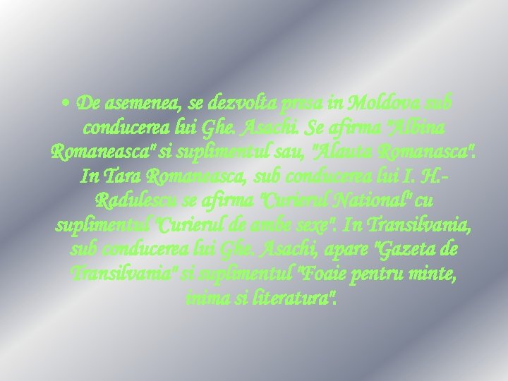  • De asemenea, se dezvolta presa in Moldova sub conducerea lui Ghe. Asachi.