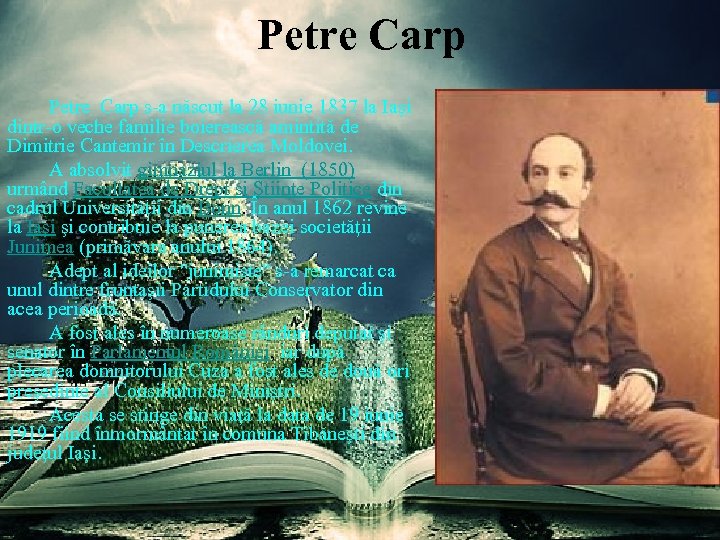 Petre Carp s-a născut la 28 iunie 1837 la Iaşi dintr-o veche familie boierească