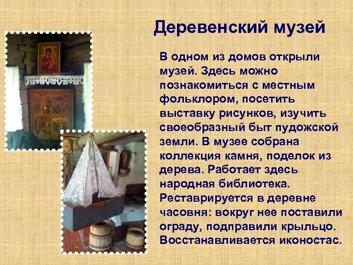 Деревенский музей В одном из домов открыли музей. Здесь можно познакомиться с местным фольклором,