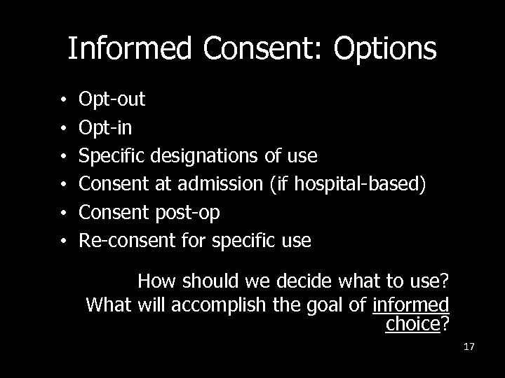 Informed Consent: Options • • • Opt-out Opt-in Specific designations of use Consent at