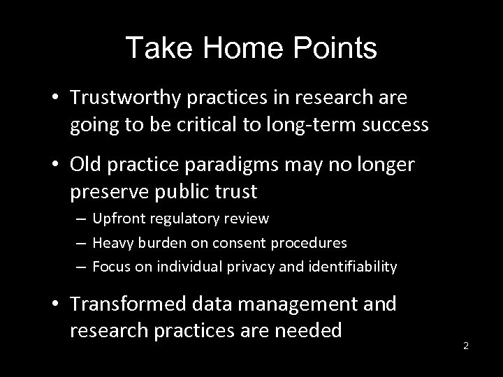 Take Home Points • Trustworthy practices in research are going to be critical to